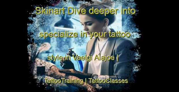Skinart Dive deeper into specialize in your tattoo style in Vaelgi Alajoe | TattooTraining | TattooClasses | SkinartTraining-Estonia